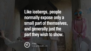 Come gli iceberg, le persone normalmente espongono solo una piccola parte di se stessi, e generalmente solo la parte che desiderano mostrare. - Nikki